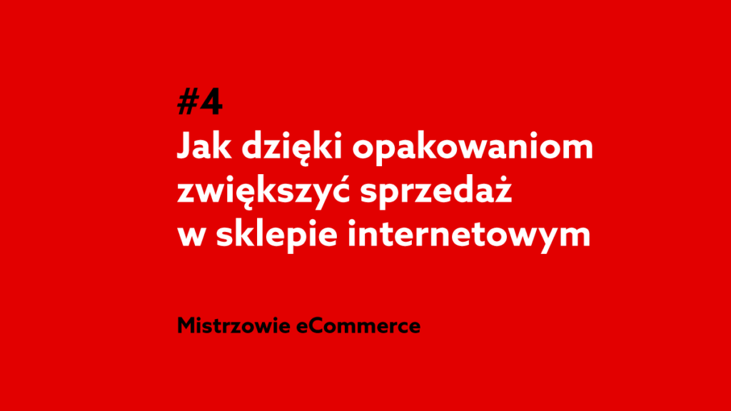 Jak dzięki opakowaniom zwiększyć sprzedaż w sklepie internetowym? – Podcast Mistrzowie eCommerce home.pl #4