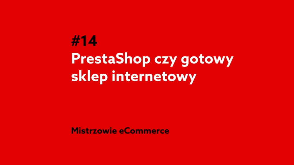Prestashop czy gotowy sklep internetowy? – Podcast Mistrzowie eCommerce home.pl #14