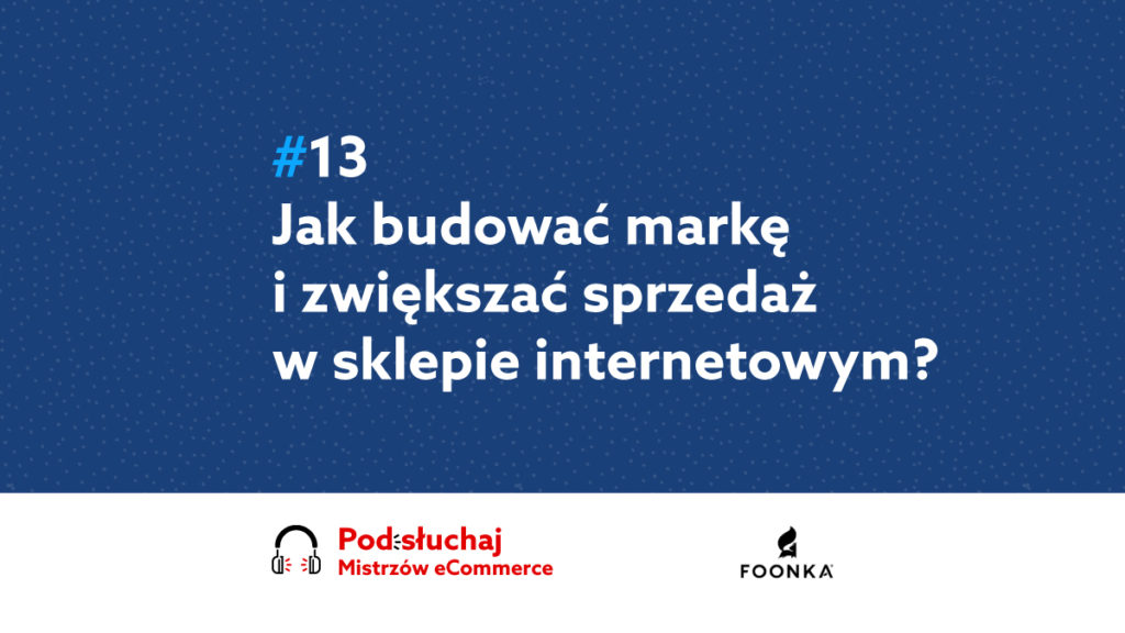 Jak budować markę i zwiększać sprzedaż w sklepie internetowym? – Podcast Mistrzowie eCommerce home.pl #13