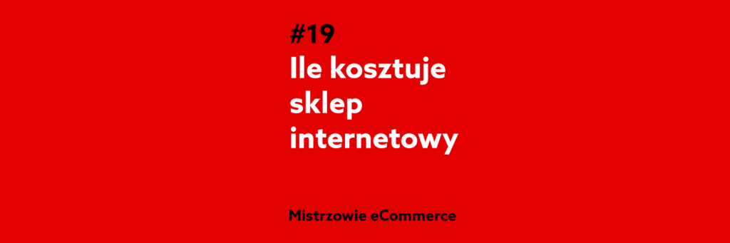 Ile kosztuje sklep internetowy? – Podcast Mistrzowie eCommerce home.pl #19