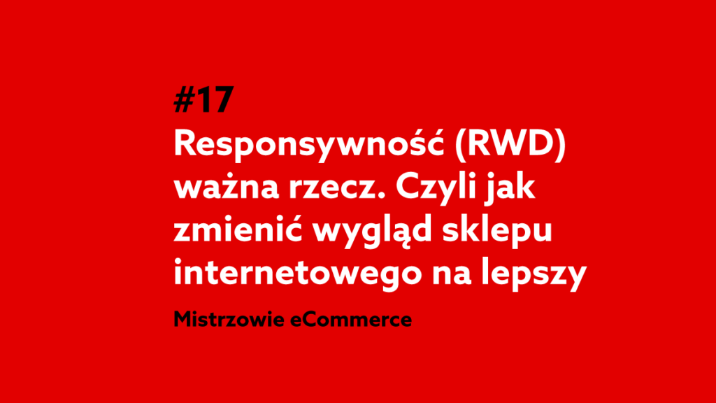 Responsywność ważna rzecz. Jak zmienić wygląd sklepu internetowego na lepszy? – Podcast Mistrzowie eCommerce home.pl #17