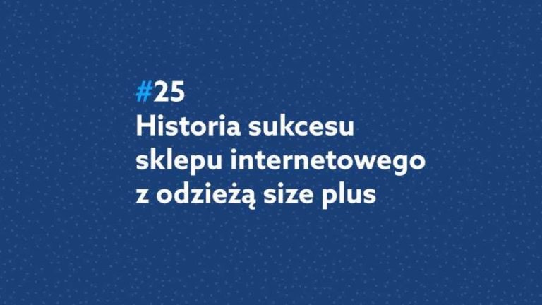 Historia sukcesu sklepu internetowego z odzieżą size plus – Podcast Mistrzowie eCommerce home.pl #25