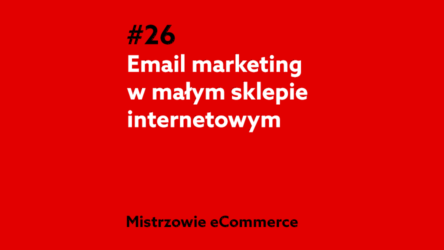 Email Marketing w małym sklepie internetowym – podcast Mistrzowie eCommerce home.pl #26