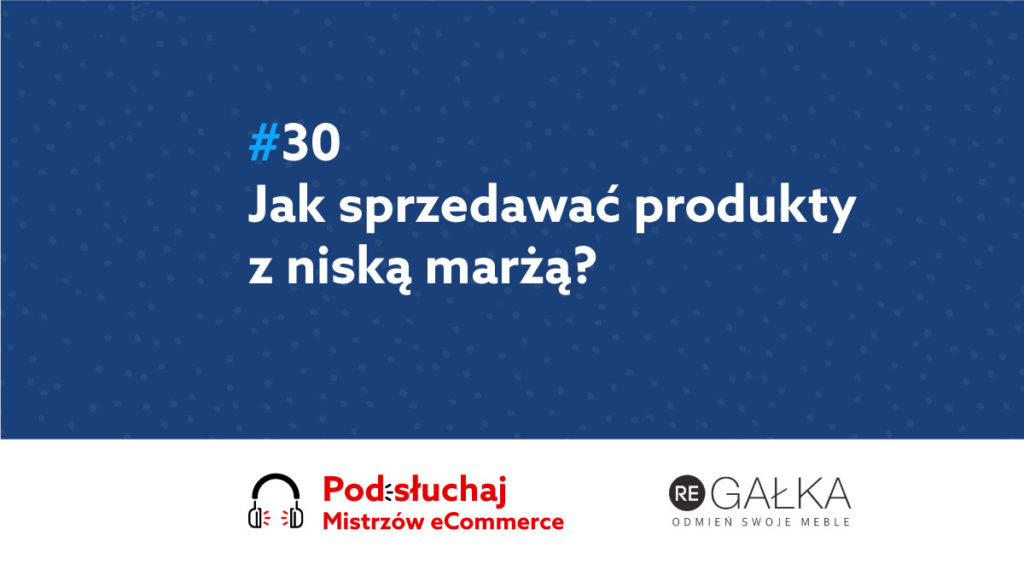 Jak sprzedawać produkty z niską marżą – Podcast Mistrzowie eCommerce home.pl #30