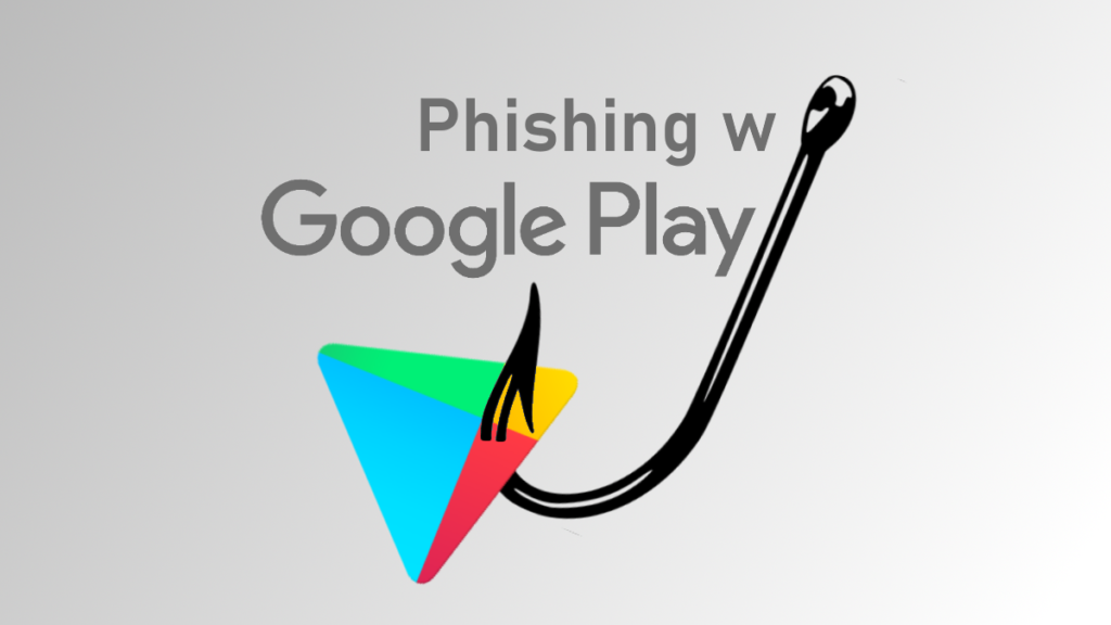 Korzystasz z Google Play? Uważaj na najnowszy atak phishingowy
