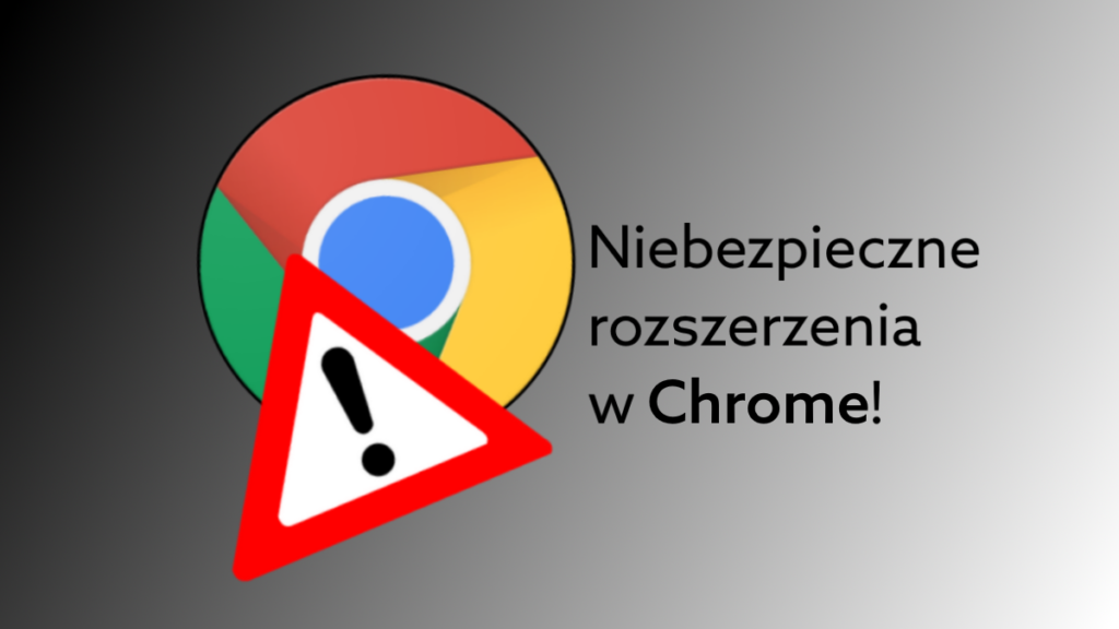 Niebezpieczne rozszerzania w Google Chrome