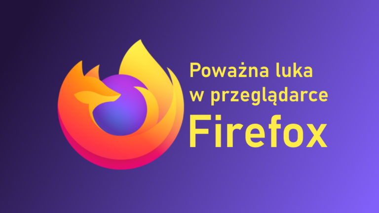 Korzystasz z Firefox? Jak najszybciej zaktualizuj przeglądarkę!