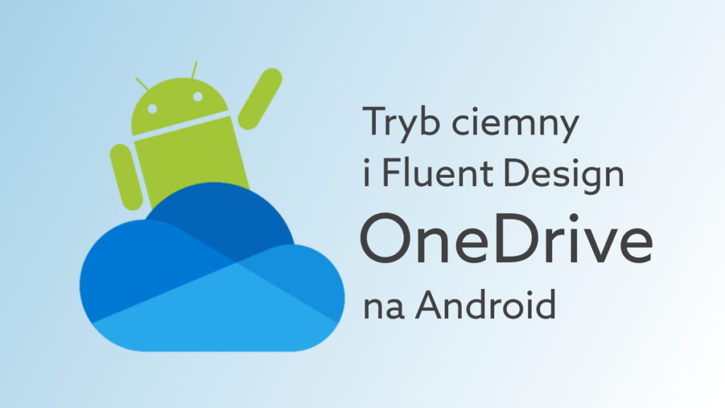 OneDrive na Android otrzymuje tryb ciemny, Fluent Design i poprawki działania