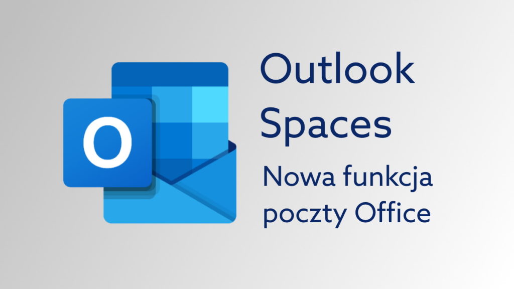Outlook Spaces: nowy wymiar zarządzania mailami, dokumentami i spotkaniami w ekosystemie Microsoft.