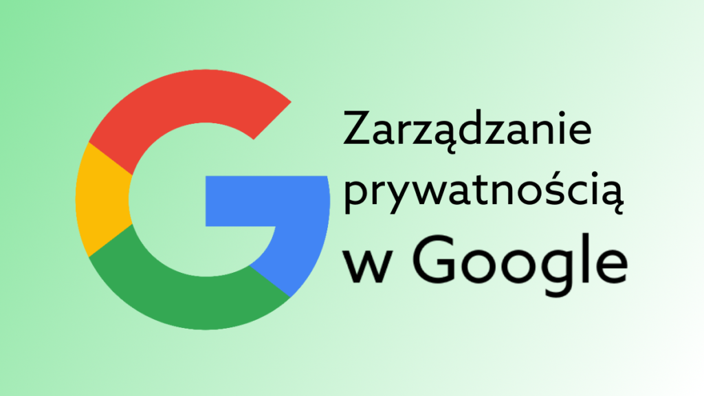 Czy Google jest bezpieczny? Sprawdź narzędzie do zarządzania prywatnością aktywności w sieci