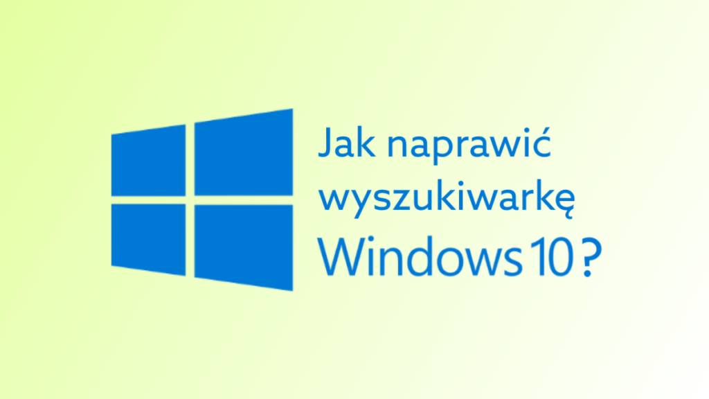 Jak naprawić wyszukiwarkę w Windows 10?
