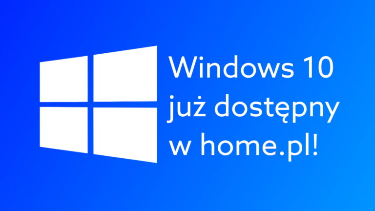 Windows 10 już dostępny w home.pl. Skorzystaj z licencji w firmie i w domu!