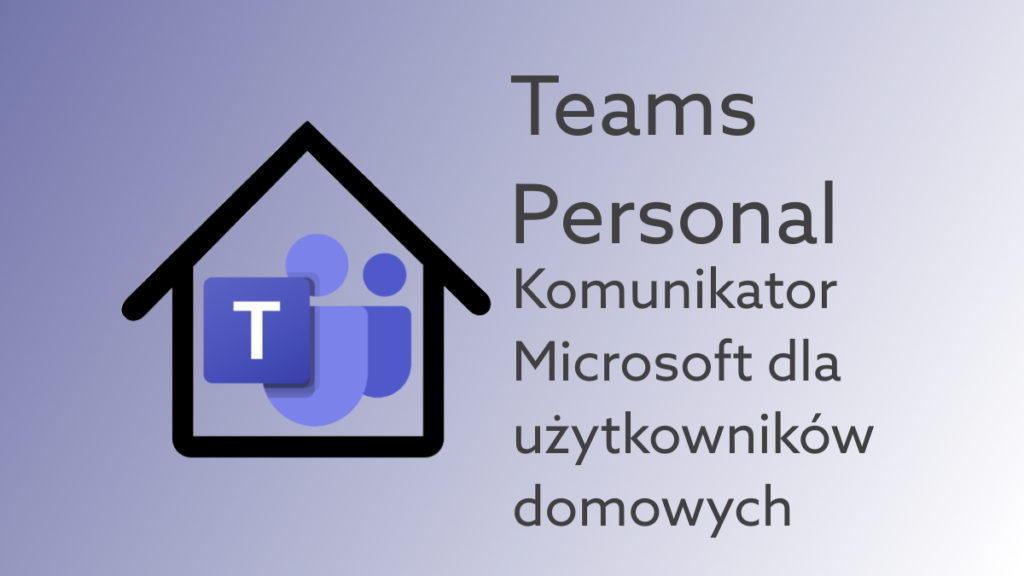 Teams Personal do użytku prywatnego. Co oferuje darmowy komunikator od Microsoft?