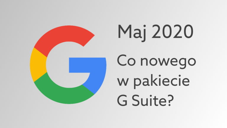 G Suite – podsumowanie nowości dodanych w maju 2020