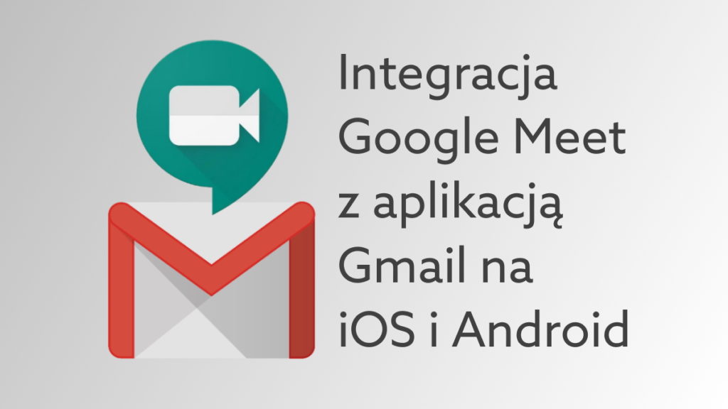 Google Meet dostępne wewnątrz aplikacji Gmail na iOS, Android