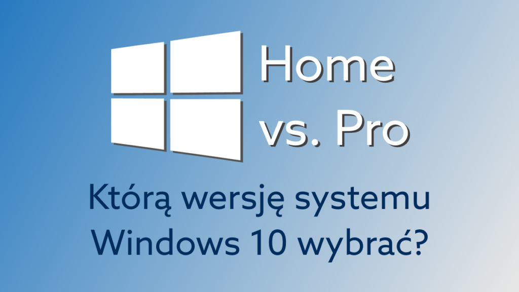 Windows 10 Home czy Pro – czym różnią się systemy i który wybrać?