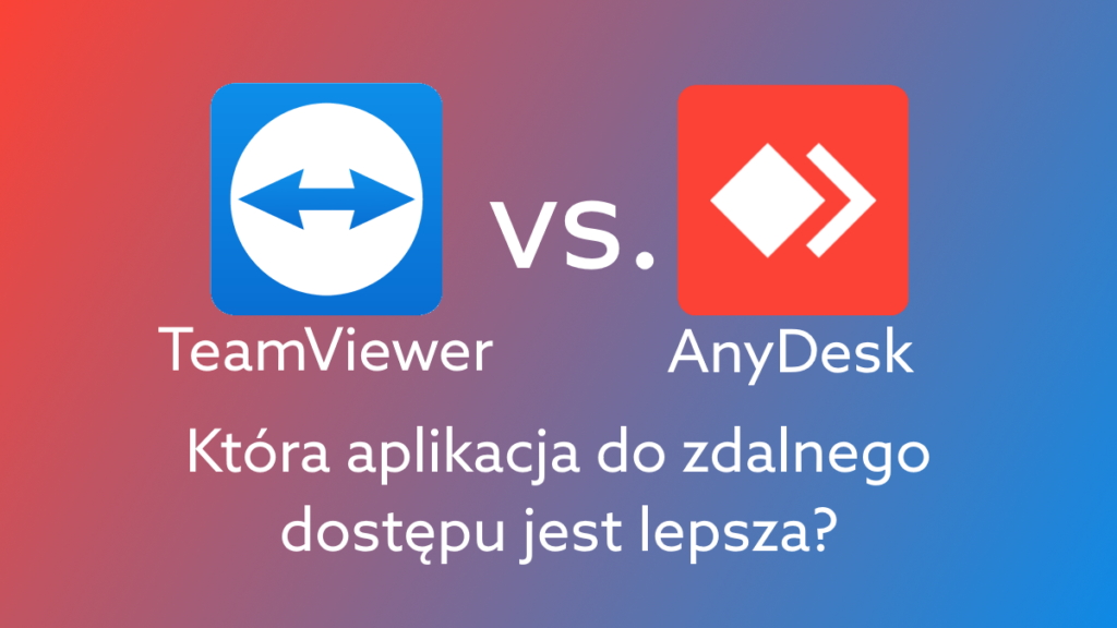 Zdalny pulpit AnyDesk vs. TeamViewer – która aplikacja jest lepsza?