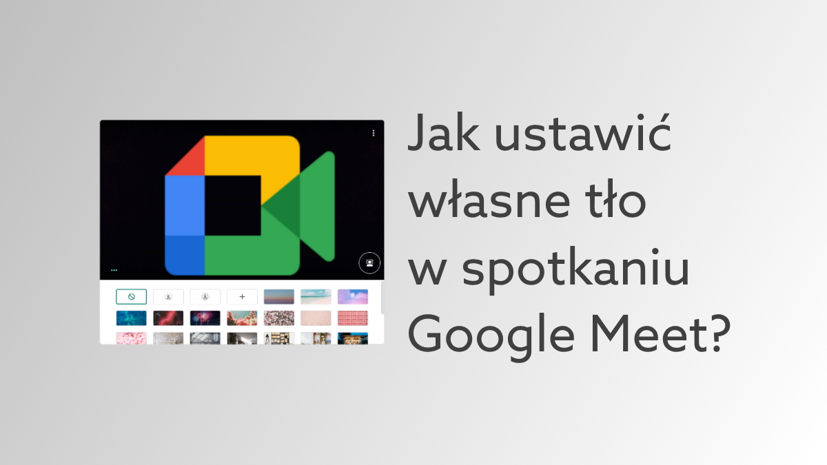 Jak Ustawic Wlasne Tlo W Google Meet Rozmyj I Zmien Obraz W Spotkaniu Google Blog Home Pl