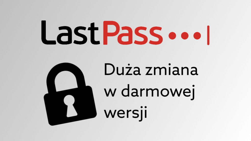 LastPass – zmiany w darmowej wersji. Co i kiedy się zmienia?