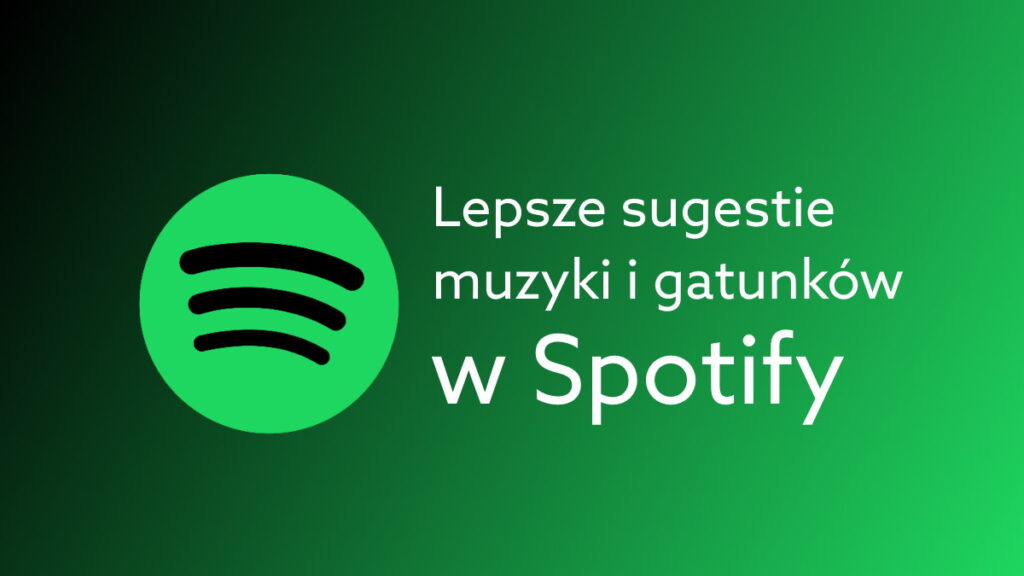 Zadbaj o lepszą muzykę na Spotify. Poradnik jak uzyskać lepsze sugestie utworów