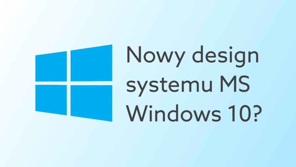 Nowy wygląd Windows 10 już niebawem?