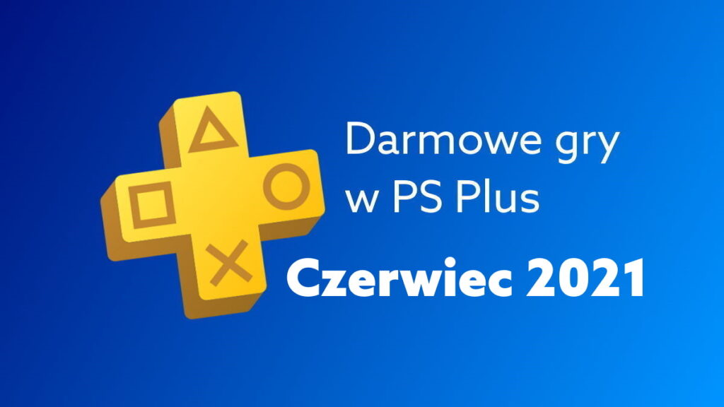 Darmowe gry PS Plus w czerwcu 2021. W co zagrasz na PlayStation za darmo w PS Plus?