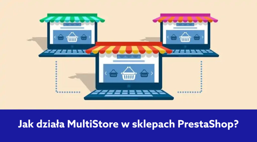 Wiele sklepów w jednym panelu administracyjnym – jak działa MultiStore PrestaShop?