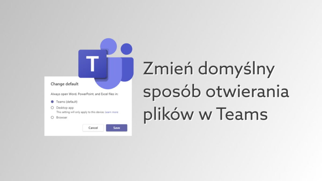 Teams pozwoli wybrać domyślny sposób otwierania plików