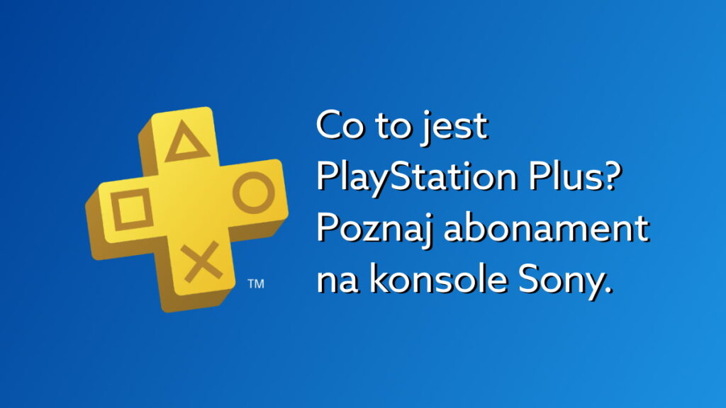 PlayStation Plus – co to jest, do czego służy i gdzie kupić abonament na konsole Sony?