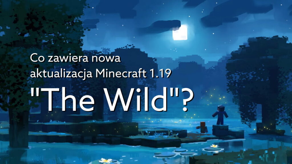 Minecraft 1.19: The Wild. Co wprowadzi aktualizacja w 2022 roku?