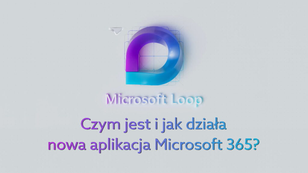 Microsoft Loop – poznaj nową aplikację do pracy hybrydowej