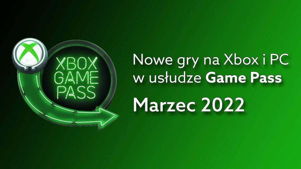 Game Pass – marzec 2022: nowe gry na Xbox i PC w tym miesiącu