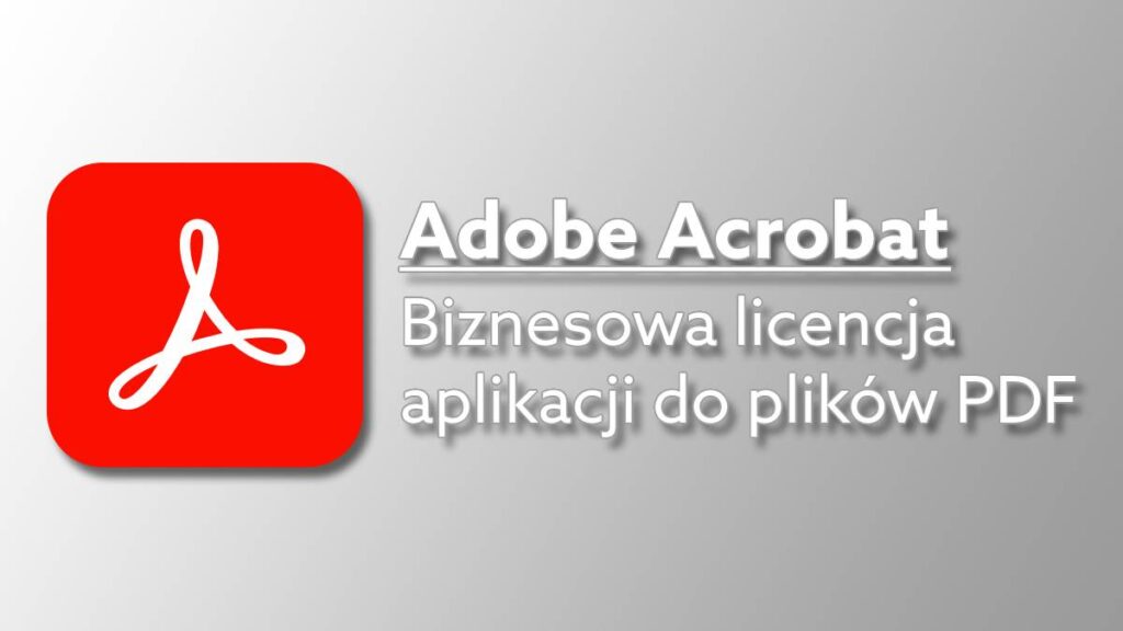 Czym różni się darmowy Adobe Reader od licencji Adobe Acrobat DC?