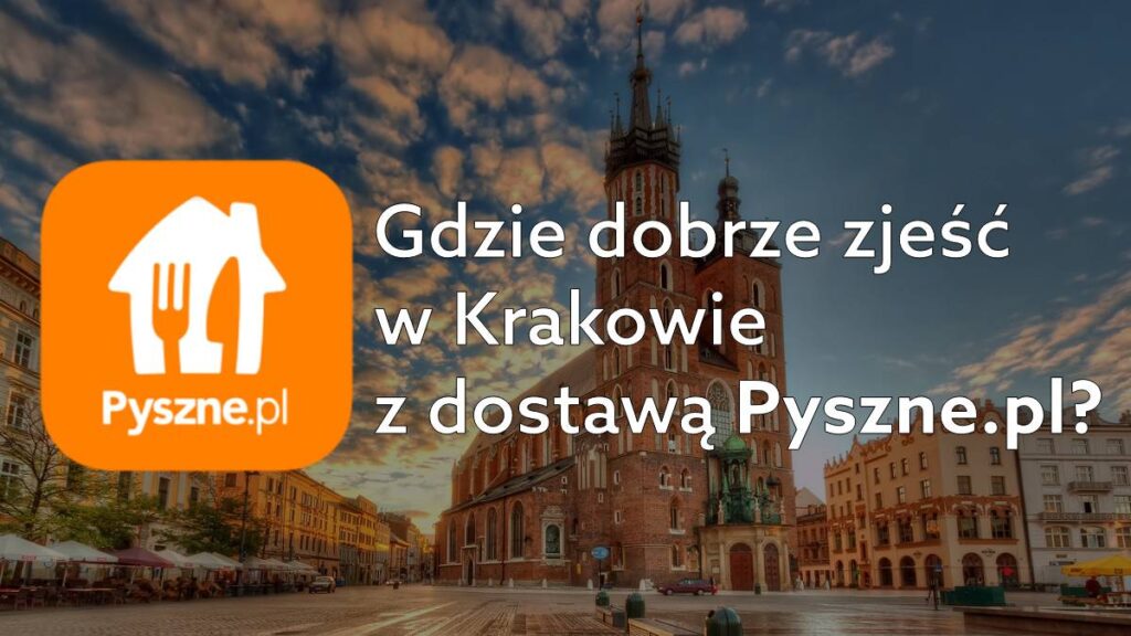 Gdzie dobrze zjeść w Krakowie? Polecane lokale i restauracje z Pyszne.pl