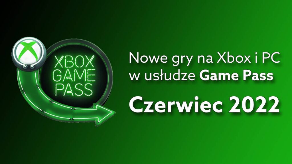 Nowe gry w Game Pass – czerwiec 2022: co nowego na Xbox, PC i w chmurze?